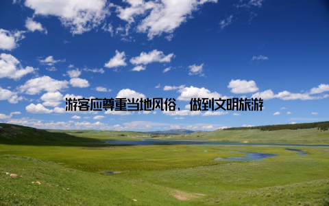 游客应尊重当地风俗, 做到文明旅游