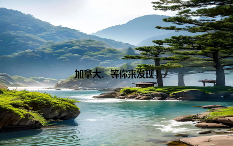 加拿大, 等你来发现!