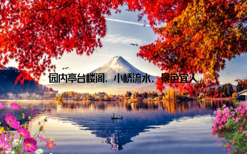 园内亭台楼阁、小桥流水, 景色宜人