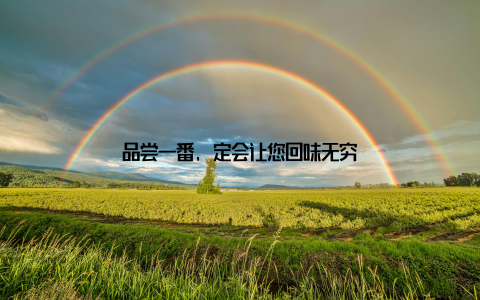 品尝一番, 定会让您回味无穷