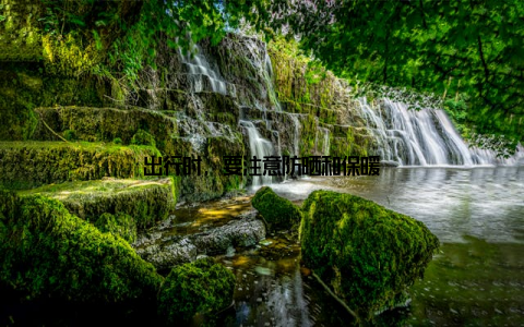 出行时, 要注意防晒和保暖