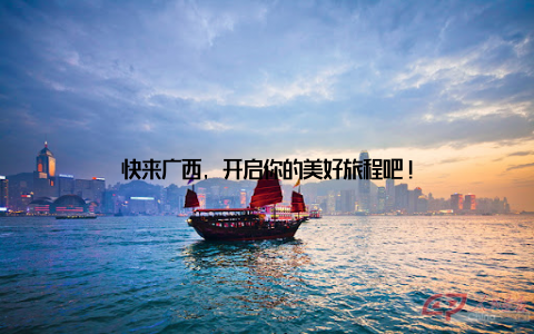 快来广西, 开启你的美好旅程吧!