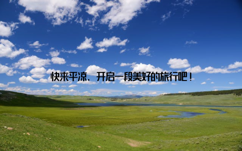 快来平凉, 开启一段美好的旅行吧!