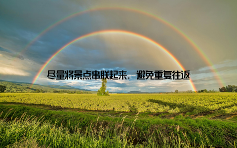 尽量将景点串联起来, 避免重复往返